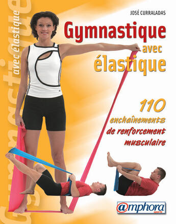 Couverture du livre « Gymnastique avec élastique ; 110 enchaînements pour le renforcement musculaire » de Jose Curaladas aux éditions Amphora