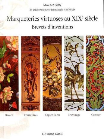 Couverture du livre « Marqueteries virtuoses au XIX siècle ; brevets d'invention ; Rivart, Cremer, Fourdinois, Kayser Sohn et Duvinage » de Marc Maison et Emmanuelle Arnauld aux éditions Faton