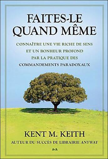 Couverture du livre « Faites-le quand même ; connaître une vie riche de sens et un bonheur profond par la pratique des commandements paradoxaux » de Kent M. Keith aux éditions Ada