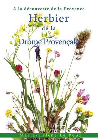 Couverture du livre « À la découverte de la Provence ; herbier de la Drôme provençale » de Marie-Helene Le Roux aux éditions Marie-helene Le Roux