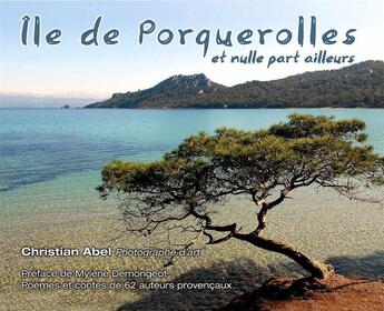 Couverture du livre « Île de Porquerolles et nulle part ailleurs » de Christian Abel aux éditions Abel Christian