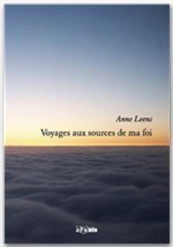 Couverture du livre « Voyages aux sources de ma foi » de Anne Leens aux éditions Jepublie