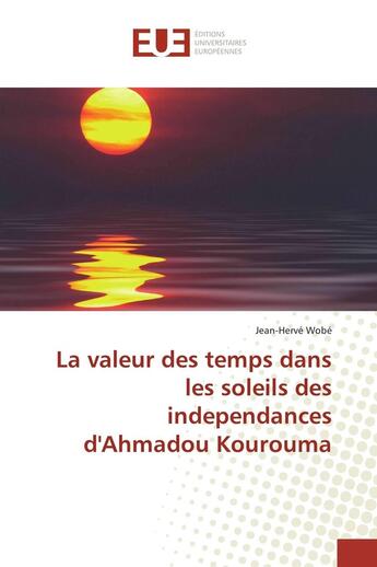 Couverture du livre « La valeur des temps dans les soleils des independances d'ahmadou kourouma » de Jean-Hervé Wobe aux éditions Editions Universitaires Europeennes