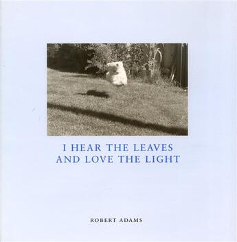 Couverture du livre « Robert adams i hear the leaves and love the light » de Robert Adams aux éditions Nazraeli