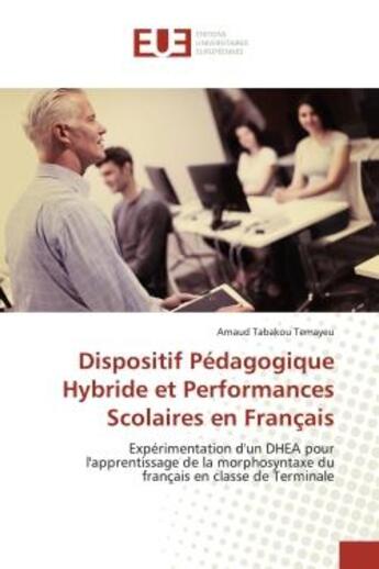 Couverture du livre « Dispositif Pédagogique Hybride et Performances Scolaires en Français : Expérimentation d'un DHEA pour l'apprentissage de la morphosyntaxe du français en classe de Terminal » de Arnaud Tabakou Temayeu aux éditions Editions Universitaires Europeennes