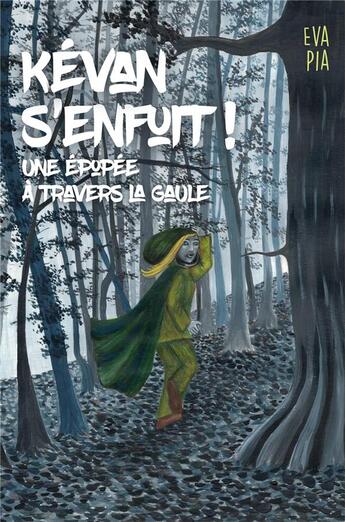 Couverture du livre « Kevan s'enfuit ! une épopée à travers la Gaule » de Eva Pia aux éditions Librinova