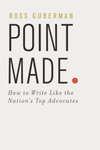 Couverture du livre « Point Made: How to Write Like the Nation's Top Advocates » de Guberman Ross aux éditions Oxford University Press Usa