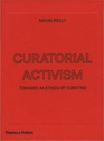 Couverture du livre « Curatorial activism ; towards an ethics of curating » de Maura Reilly aux éditions Thames & Hudson