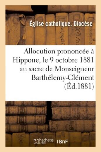 Couverture du livre « Allocution prononcee a hippone, le 9 octobre 1881 au sacre de monseigneur barthelemy-clement - combe » de Eglise Catholique aux éditions Hachette Bnf