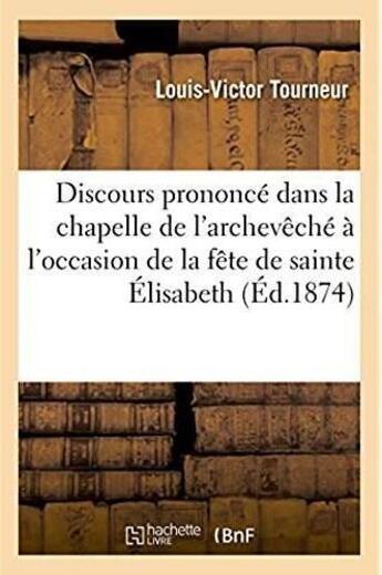 Couverture du livre « Discours prononce dans la chapelle de l'archeveche a l'occasion de la fete de sainte elisabeth - pat » de Tourneur L-V. aux éditions Hachette Bnf