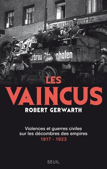 Couverture du livre « Les vaincus ; violences et guerres civiles sur les décombres des empires, 1917-1923 » de Robert Gerwarth aux éditions Seuil