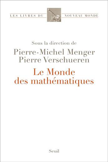 Couverture du livre « Le monde des mathématiques » de Pierre-Michel Menger et Pierre Verschueren aux éditions Seuil