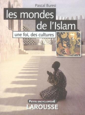 Couverture du livre « Les mondes de l'islam ; une foi, des cultures » de Pascal Buresi aux éditions Larousse