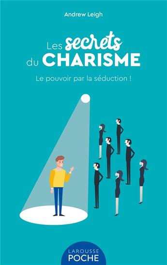 Couverture du livre « Les secrets du charisme : le pouvoir par la séduction ! » de Andrew Leigh aux éditions Larousse