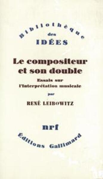 Couverture du livre « Le compositeur et son double ; essais sur l'interprétation musicale » de Rene Leibowitz aux éditions Gallimard