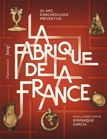 Couverture du livre « La fabrique de la France ; 20 ans d'archéologie préventive » de Dominique Garcia aux éditions Flammarion