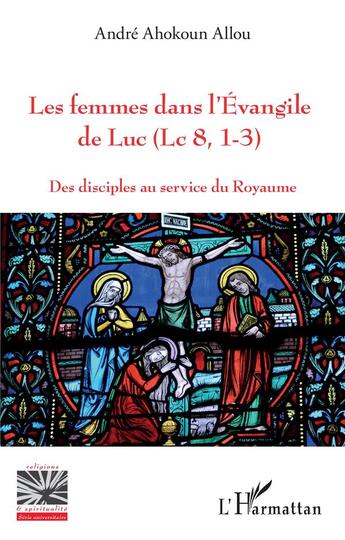 Couverture du livre « Les femmes dans l'Evangile de Luc (Lc 8, 1-3) des disciples au service du royaume » de Allou Andre Ahokoun aux éditions L'harmattan