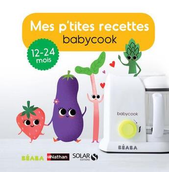 Couverture du livre « Mes p'tites recettes babycook ; 13-24 mois » de Berengere Abraham et Cecile Vuaillat aux éditions Solar