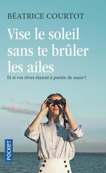 Couverture du livre « Vise le soleil sans te brûler les ailes » de Beatrice Courtot aux éditions Pocket