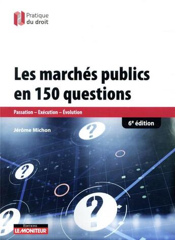 Couverture du livre « Les marchés publics en 150 questions ; passation, exécution, évaluation (6e édition) » de Jerome Michon aux éditions Le Moniteur