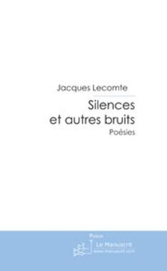 Couverture du livre « Le silence et autres bruits » de Jacques Lecomte aux éditions Le Manuscrit