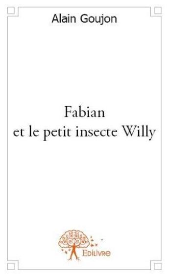 Couverture du livre « Fabian et le petit insecte willy » de Alain Goujon aux éditions Edilivre