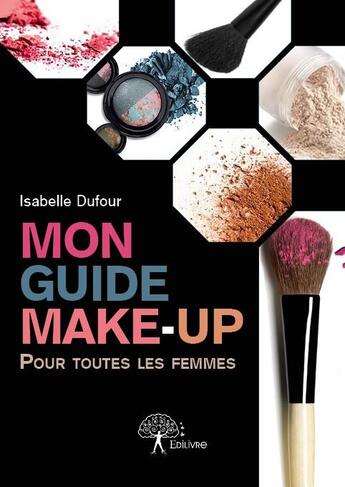 Couverture du livre « Mon guide make-up ; pour toutes les femmes » de Isabelle Dufour aux éditions Edilivre