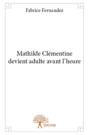 Couverture du livre « Mathilde clementine devient adulte avant l'heure » de Fabrice Fernandez aux éditions Edilivre