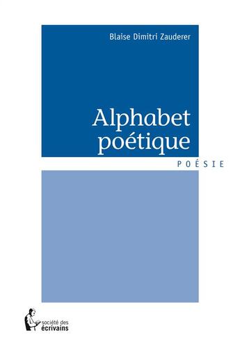 Couverture du livre « Alphabet poétique » de Blaise Dimitri Zauderer aux éditions Societe Des Ecrivains