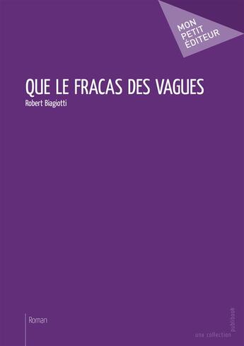 Couverture du livre « Que le fracas des vagues » de Robert Biagiotti aux éditions Mon Petit Editeur