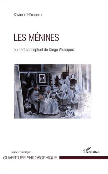 Couverture du livre « Les ménines ou l'art conceptuel de Diego Velasquez » de Xavier D Herouville aux éditions L'harmattan