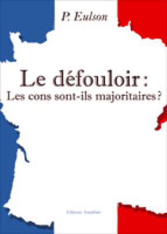 Couverture du livre « Le défouloir ; les cons sont-ils majoritaires ? » de P. Eulson aux éditions Amalthee