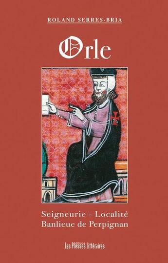 Couverture du livre « Orle ; seigneurie, localité, banlieue de Perpignan » de Roland Serres-Bria aux éditions Presses Litteraires