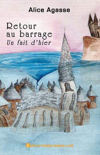 Couverture du livre « Retour au barrage, un fait d'hier » de Alice Agasse aux éditions Edilivre