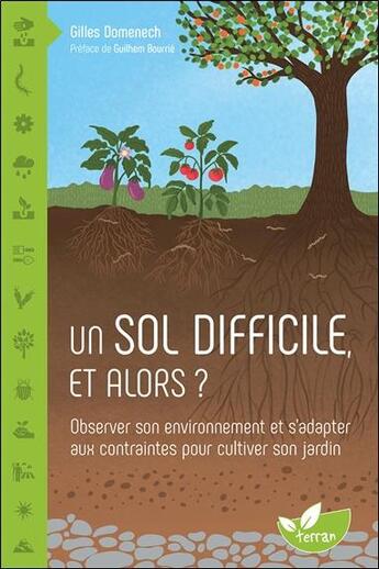 Couverture du livre « Un sol difficile, et alors ? observer son environnement et s'adapter aux contraintes pour cultiver son jardin » de Gilles Domenech aux éditions De Terran