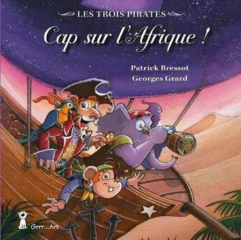 Couverture du livre « Les trois pirates Tome 3 : cap sur l'Afrique ! » de Georges Grard et Patrick Bressot aux éditions Grrr...art