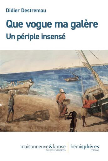 Couverture du livre « Que vogue ma galère ! : Ou les pérégrinations extraordinaires du plombier qui se fit marin et partit à l'aventure » de Didier Destremau aux éditions Hemispheres