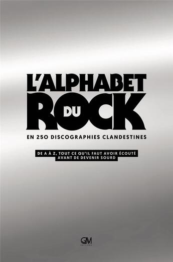 Couverture du livre « L'alphabet du rock en 250 discographies clandestines ; de A à Z, tout ce qu'il faut avour écouté avant de devenir sourd » de  aux éditions Gm Editions