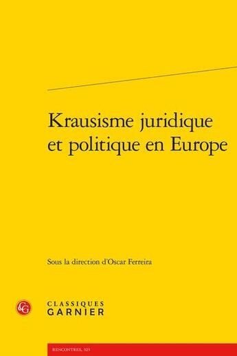 Couverture du livre « Krausisme juridique et politique en Europe » de Oscar Ferreira et Collectif aux éditions Classiques Garnier