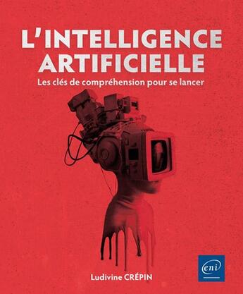 Couverture du livre « L' intelligence artificielle : Les clés de compréhension pour se lancer » de Ludivine Crepin aux éditions Eni