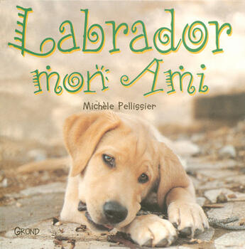 Couverture du livre « Labrador Mon Ami » de Michele Pelissier aux éditions Grund