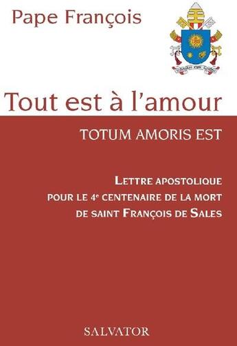 Couverture du livre « Lettre apostolique pour le 4e centenaire de la mort de saint François de Sales : tout est à l'amour » de Pape Francois aux éditions Salvator