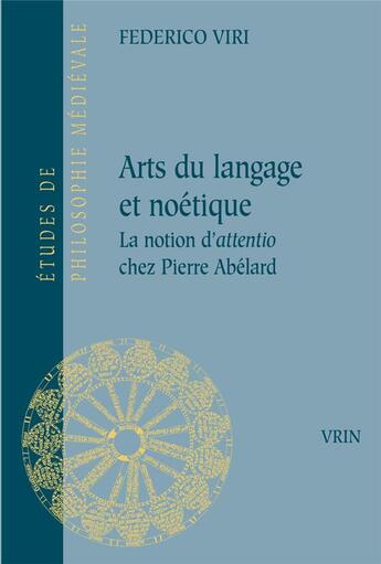 Couverture du livre « Arts du langage et noétique : la notion d'attentio chez Pierre Abélard » de Federico Viri aux éditions Vrin