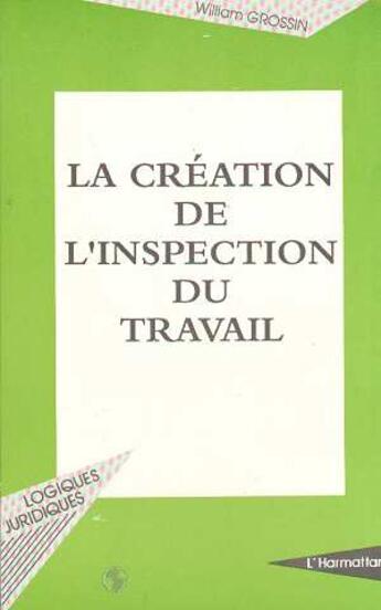 Couverture du livre « La création de l'inspection du travail » de William Grossin aux éditions L'harmattan