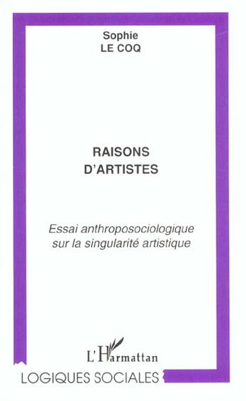 Couverture du livre « Raisons d'artistes - essai anthroposociologique sur la singularite artistique » de Sophie Le Coq aux éditions L'harmattan