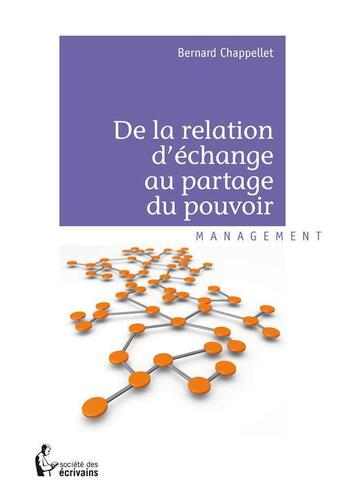 Couverture du livre « De la relation d'échange au partage du pouvoir » de Bernard Chappellet aux éditions Societe Des Ecrivains