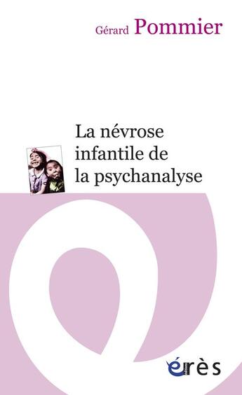 Couverture du livre « La névrose infantile de la psychanalyse » de Gerard Pommier aux éditions Eres