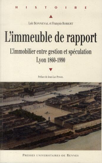 Couverture du livre « Immeuble de rapport ; l'immobilier entre gestion et spéculation, Lyon, 1860-1990 » de Loic Bonneval et Robert Francois aux éditions Pu De Rennes