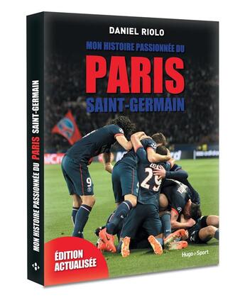 Couverture du livre « Mon histoire passionnee du paris saint-germain -edition actualisee- » de Riolo Daniel aux éditions Hugo Sport