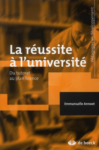 Couverture du livre « La réussite à l'université ; du tutorat au plan licence » de Emmanuelle Annoot aux éditions De Boeck Superieur